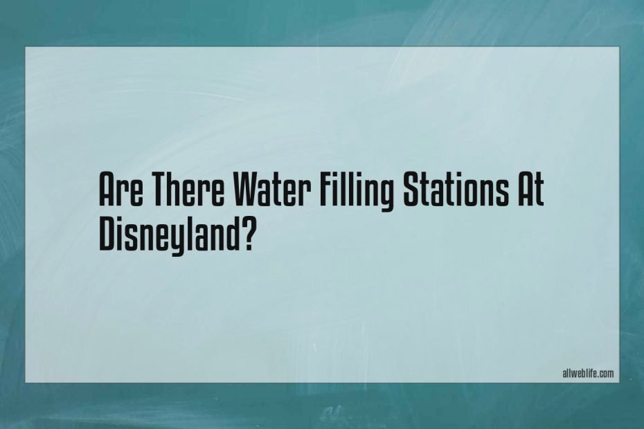 are there water filling stations at disneyland