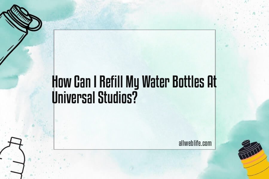 how can i refill my water bottles at universal studios