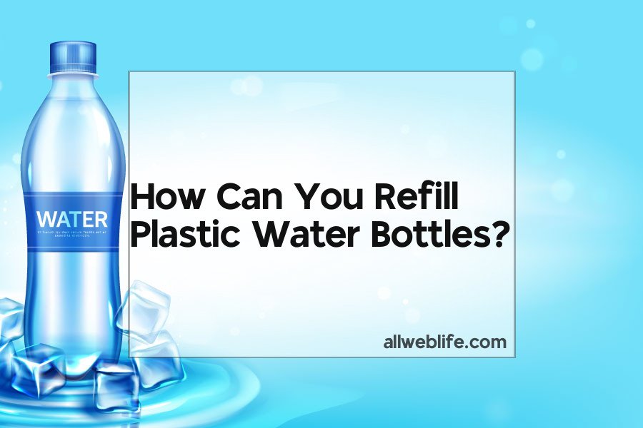 how can you refill plastic water bottles