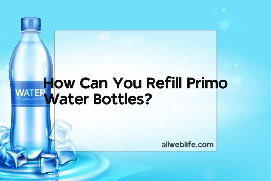 how can you refill primo water bottles