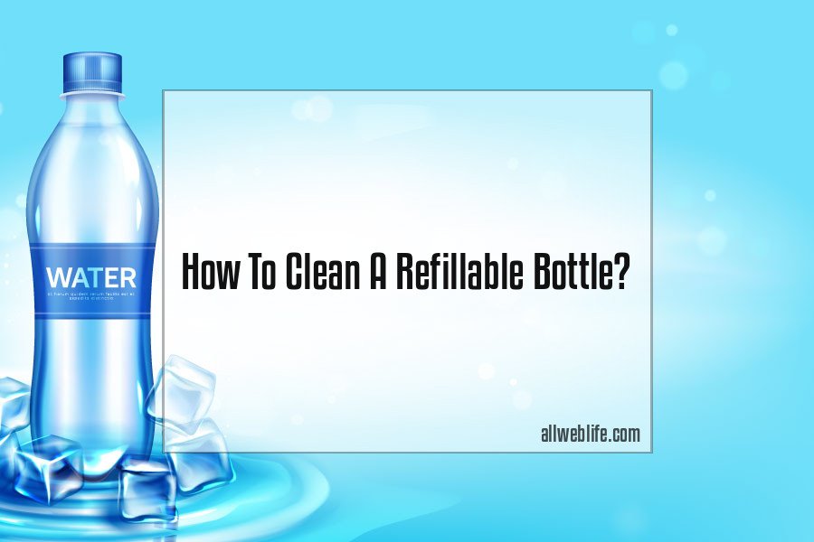 how to clean a refillable bottle